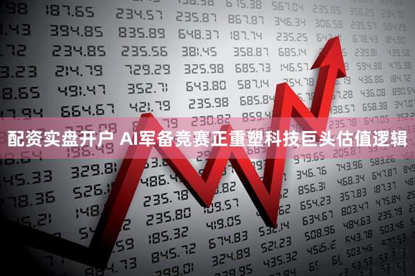 配资实盘开户 AI军备竞赛正重塑科技巨头估值逻辑